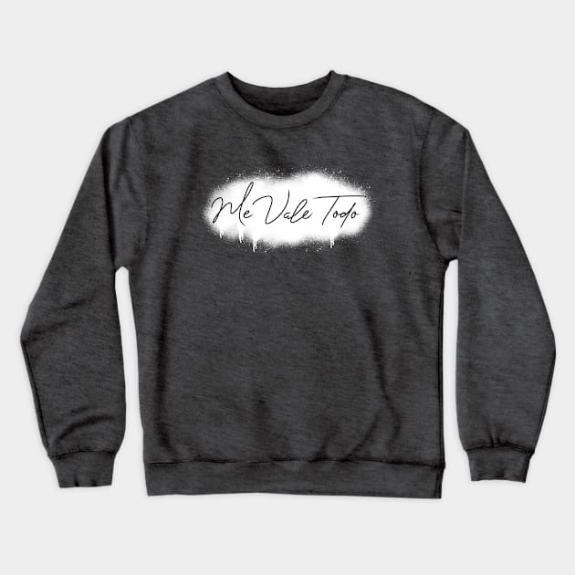 Me Vale Todo Crewneck Sweatshirt by ellie419zap